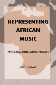 Representing African Music (Postcolonial Notes, Queries, Positions) by Kofi Agawu, 9780415943895