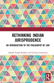Rethinking Indian Jurisprudence (An Introduction to the Philosophy of Law) by Aakash Singh Rathore, Garima Goswamy, 9781138630314