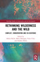 Rethinking Wilderness and the Wild (Conflict, Conservation and Co-existence) by Robyn Bartel, Marty Branagan, Fiona Utley, Stephen Harris, 9780367279851