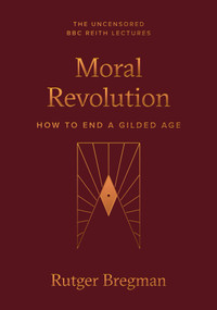 Moral Revolution (How to End a Gilded Age) by Rutger Bregman, 9798217400409