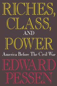 Riches, Class, and Power (United States Before the Civil War) by Edward Pessen, 9781138532038