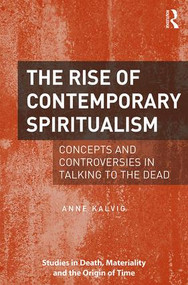 The Rise of Contemporary Spiritualism (Concepts and controversies in talking to the dead) by Anne Kalvig, 9781472466884