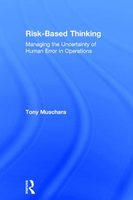 Risk-Based Thinking (Managing the Uncertainty of Human Error in Operations) by Tony Muschara, 9781138302471