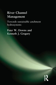 River Channel Management (Towards sustainable catchment hydrosystems) by Peter Downs, Ken Gregory, 9781138173415