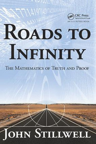 Roads to Infinity (The Mathematics of Truth and Proof) by John Stillwell, 9781568814667