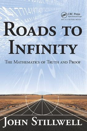 Roads to Infinity (The Mathematics of Truth and Proof) by John Stillwell, 9781568814667