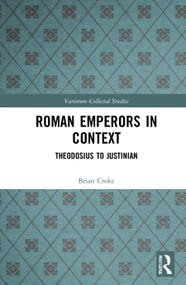 Roman Emperors in Context (Theodosius to Justinian) by Brian Croke, 9780367680756