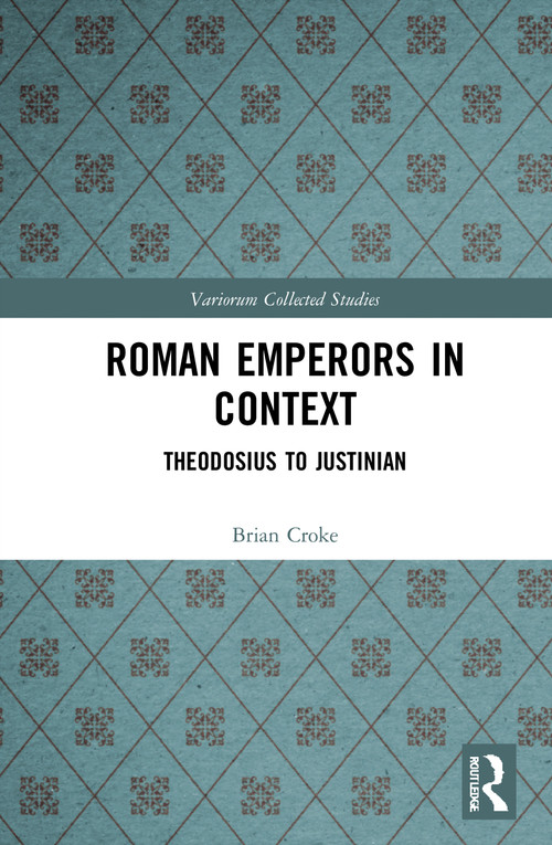 Roman Emperors in Context (Theodosius to Justinian) by Brian Croke, 9780367680756