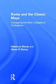 Rome and the Classic Maya (Comparing the Slow Collapse of Civilizations) by Rebecca Storey, Glenn R Storey, 9781629584577