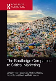 The Routledge Companion to Critical Marketing by Mark Tadajewski, Matthew Higgins, Janice Denegri-Knott, Rohit Varman, 9781138641402