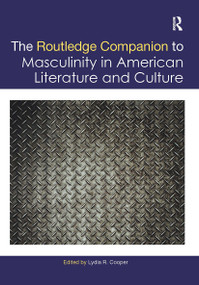 The Routledge Companion to Masculinity in American Literature and Culture by Lydia R. Cooper, 9780367520083