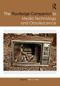 The Routledge Companion to Media Technology and Obsolescence by Mark Wolf, 9781138216266