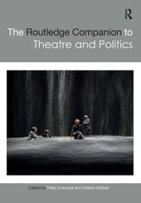 The Routledge Companion to Theatre and Politics by Peter Eckersall, Helena Grehan, 9781138303485