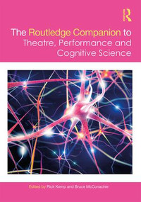 The Routledge Companion to Theatre, Performance and Cognitive Science by Rick Kemp, Bruce McConachie, 9781138048898