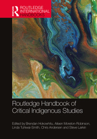 Routledge Handbook of Critical Indigenous Studies by Brendan Hokowhitu, Aileen Moreton-Robinson, Linda Tuhiwai-Smith, Chris Andersen, Steve Larkin, 9781138341302