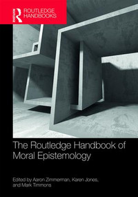 The Routledge Handbook of Moral Epistemology by Aaron Zimmerman, Karen Jones, Mark Timmons, 9781138816121