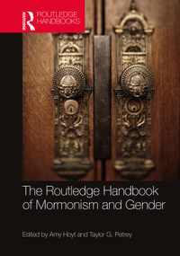 The Routledge Handbook of Mormonism and Gender by Taylor Petrey, Amy Hoyt, 9780815395218