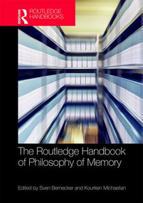 The Routledge Handbook of Philosophy of Memory by Sven Bernecker, Kourken Michaelian, 9781138909366