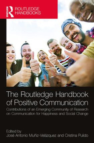 The Routledge Handbook of Positive Communication (Contributions of an Emerging Community of Research on Communication for Happiness and Social Change) by José Antonio Muñiz Velázquez, Cristina M. Pulido, 9781138633278