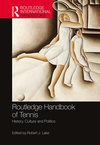 Routledge Handbook of Tennis (History, Culture and Politics) by Robert Lake, 9781138691933