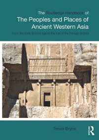 The Routledge Handbook of the Peoples and Places of Ancient Western Asia (The Near East from the Early Bronze Age to the fall of the Persian Empire) by Trevor Bryce, 9780415692618