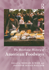 The Routledge History of American Foodways by Michael D. Wise, Jennifer Jensen Wallach, 9780415717571