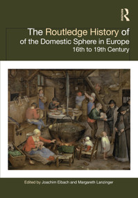 The Routledge History of the Domestic Sphere in Europe (16th to 19th Century) by Joachim Eibach, Margareth Lanzinger, 9780367143671