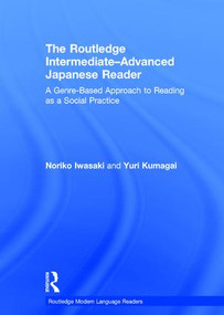 The Routledge Intermediate to Advanced Japanese Reader (A Genre-Based Approach to Reading as a Social Practice) by Noriko Iwasaki, Yuri Kumagai, 9780415593779