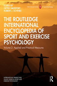 The Routledge International Encyclopedia of Sport and Exercise Psychology (Volume 2: Applied and Practical Measures) by Dieter Hackfort, Robert Schinke, 9781138734463