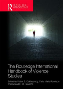 The Routledge International Handbook of Violence Studies by Walter S. DeKeseredy, Callie Marie Rennison, Amanda K. Hall-Sanchez, 9781138283442