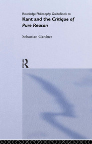 Routledge Philosophy GuideBook to Kant and the Critique of Pure Reason by Sebastian Gardner, 9780415119085