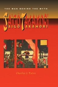 Saigo Takamori - The Man Behind the Myth by Charles L. Yates, 9780710304841