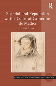 Scandal and Reputation at the Court of Catherine de Medici by Una McIlvenna, 9781472428219