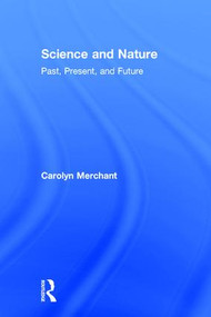 Science and Nature (Past, Present, and Future) by Carolyn Merchant, 9781138084049