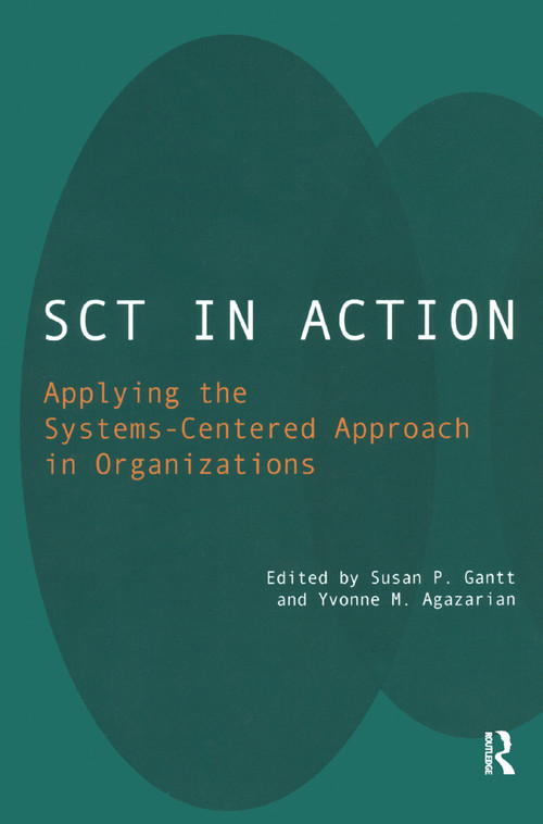 SCT in Action (Applying the Systems-Centered Approach in Organizations) by Yvonne M. Agazarian, 9780367326739