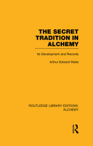 The Secret Tradition in Alchemy (Its Development and Records) by Arthur Edward Waite, 9780415638258