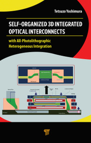 Self-Organized 3D Integrated Optical Interconnects (with All-Photolithographic Heterogeneous Integration) by Tetsuzo Yoshimura, 9789814877046