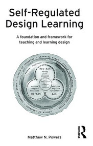 Self-Regulated Design Learning (A Foundation and Framework for Teaching and Learning Design) by Matthew Powers, 9781138473430