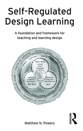 Self-Regulated Design Learning (A Foundation and Framework for Teaching and Learning Design) by Matthew Powers, 9781138473430