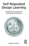 Self-Regulated Design Learning (A Foundation and Framework for Teaching and Learning Design) by Matthew Powers, 9781138473430