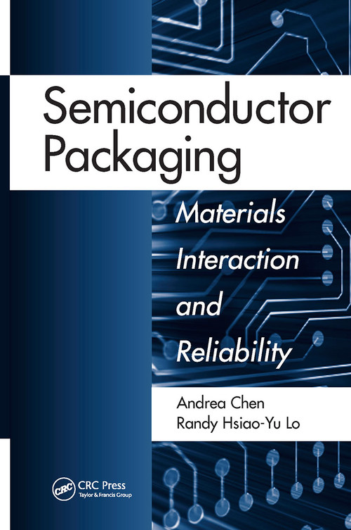 Semiconductor Packaging (Materials Interaction and Reliability) by Andrea Chen, Randy Hsiao-Yu Lo, 9781439862056