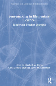 Sensemaking in Elementary Science (Supporting Teacher Learning) by Elizabeth A. Davis, Carla Zembal-Saul, Sylvie M. Kademian, 9781138386945