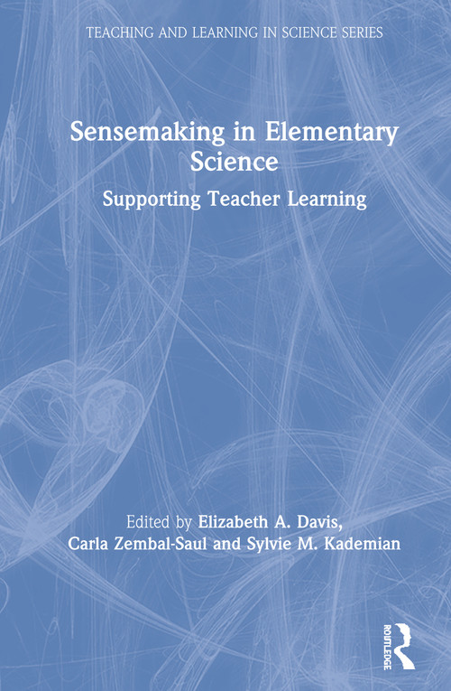 Sensemaking in Elementary Science (Supporting Teacher Learning) by Elizabeth A. Davis, Carla Zembal-Saul, Sylvie M. Kademian, 9781138386945