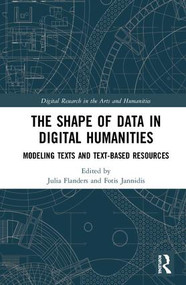 The Shape of Data in Digital Humanities (Modeling Texts and Text-based Resources) by Julia Flanders, Fotis Jannidis, 9781472443243