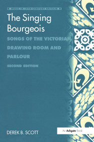 The Singing Bourgeois (Songs of the Victorian Drawing Room and Parlour) by Derek B. Scott, 9780754602590