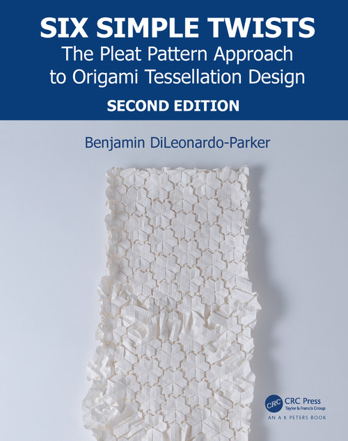 Six Simple Twists (The Pleat Pattern Approach to Origami Tessellation Design) by Benjamin DiLeonardo-Parker, 9781138311923