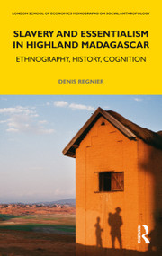 Slavery and Essentialism in Highland Madagascar (Ethnography, History, Cognition) by Denis Regnier, 9781350102477