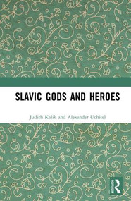 Slavic Gods and Heroes by Judith Kalik, Alexander Uchitel, 9781138493193