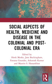 Social Aspects of Health, Medicine and Disease in the Colonial and Post-colonial Era by Henk Menke, Jane Buckingham, Farzana Gounder, Ashutosh Kumar, Maurits S. Hassankhan, 9780367690618