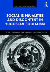 Social Inequalities and Discontent in Yugoslav Socialism by Rory Archer, Igor Duda, Paul Stubbs, 9781472459541